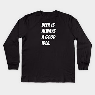 Beer is Always a Good Idea Kids Long Sleeve T-Shirt